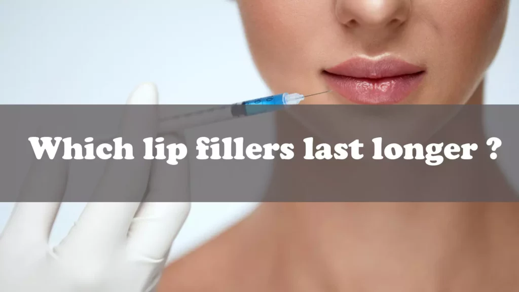 Which lip fillers last longer?