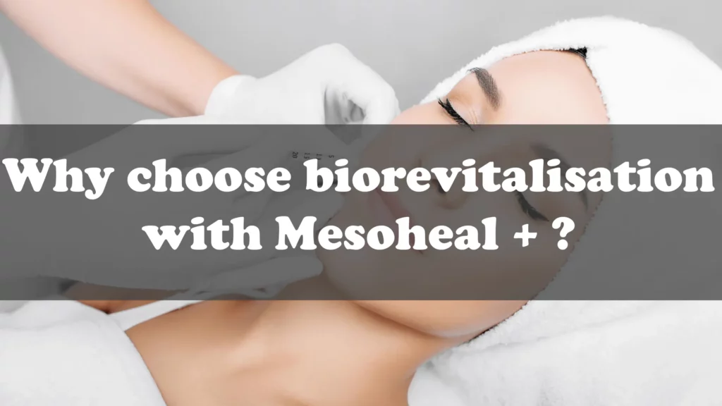 Why choose biorevitalisation with Mesoheal + ?
